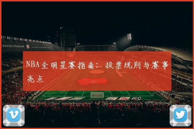NBA全明星赛指南：投票规则与赛事亮点