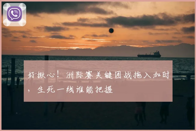 好揪心！洲际赛关键团战拖入加时，生死一线谁能把握