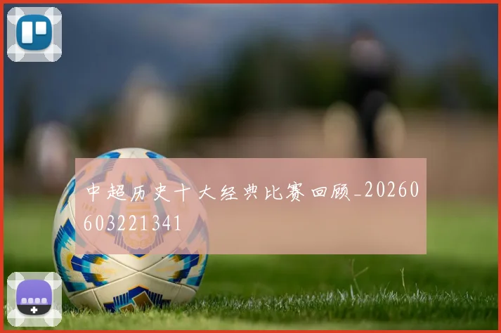 中超历史十大经典比赛回顾_20260603221341