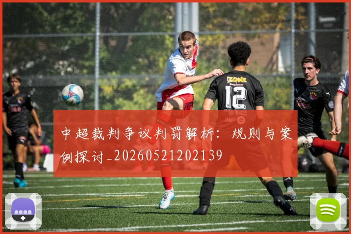 中超裁判争议判罚解析：规则与案例探讨_20260521202139