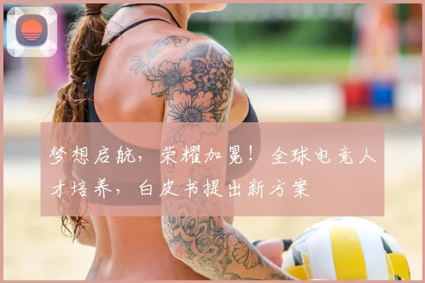 梦想启航,荣耀加冕!全球电竞人才培养,白皮书提出新方案