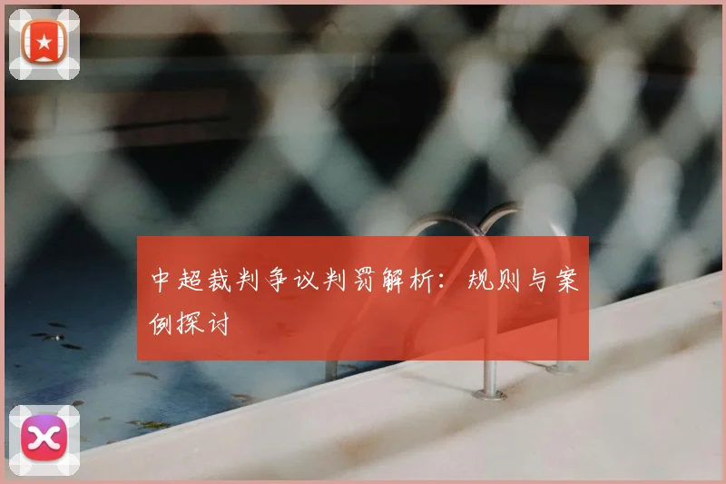 中超裁判争议判罚解析:规则与案例探讨